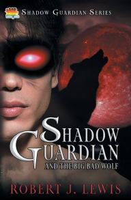 Title: Shadow Guardian and the Big Bad Wolf, Author: Robert J Lewis