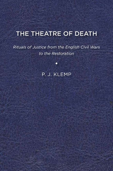 The Theatre of Death: Rituals of Justice from the English Civil Wars to the Restoration