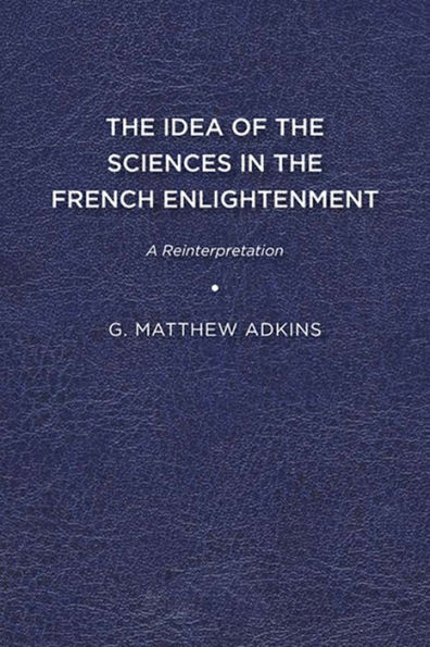 The Idea of the Sciences in the French Enlightenment: A Reinterpretation