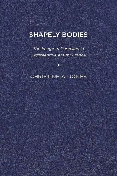 Shapely Bodies: The Image of Porcelain Eighteenth-Century France