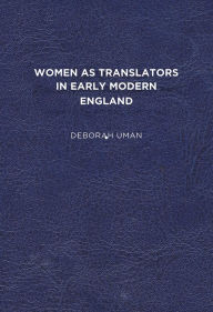 Title: Women as Translators in Early Modern England, Author: Deborah Uman