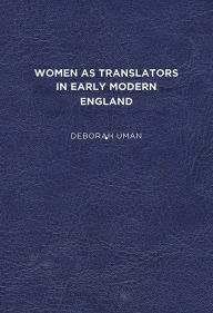 Title: Women as Translators in Early Modern England, Author: Deborah Uman