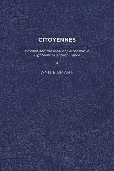 Citoyennes: Women and the Ideal of Citizenship Eighteenth-Century France
