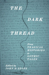Title: The Dark Thread: From Tragical Histories to Gothic Tales, Author: John D. Lyons