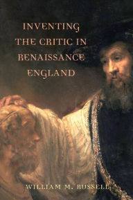 Title: Inventing the Critic in Renaissance England, Author: William Russell