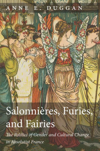 Salonnières, Furies, and Fairies, revised edition: The Politics of Gender Cultural Change Absolutist France