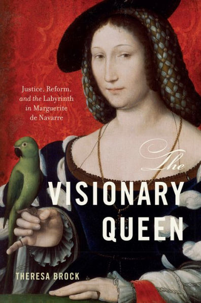 the Visionary Queen: Justice, Reform, and Labyrinth Marguerite de Navarre