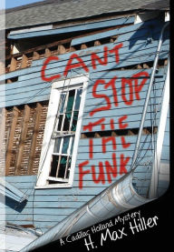 Title: Can't Stop the Funk: A Cadillac Holland Mystery, Author: H Max Hiller