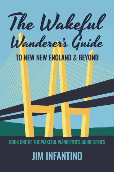 The Wakeful Wanderer's Guide: To New England & Beyond
