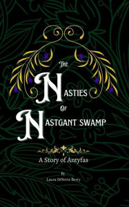 Title: The Nasties of Nastgant Swamp, Author: Laura Dinovis Berry