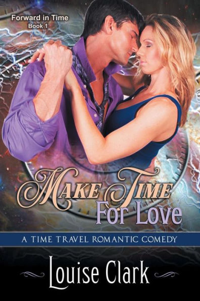 Make Time For Love (Forward Time, Book One): Travel Romance
