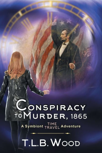 A Conspiracy to Murder, 1865 (The Symbiont Time Travel Adventures Series, Book 6): Young Adult Adventure