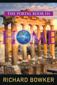 Title: HOME (The Portal Series, Book 3): An Alternative History Adventure, Author: Richard Bowker