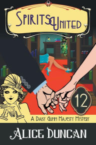 Title: Spirits United (A Daisy Gumm Majesty Mystery, Book 12): Historical Cozy Mystery, Author: Alice Duncan