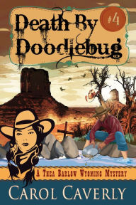 Title: Death by Doodlebug (A Thea Barlow Wyoming Mystery, Book Four), Author: Carol Caverly