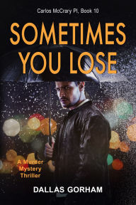 Title: Sometimes You Lose (Carlos McCrary PI, Book 10): A Murder Mystery Thriller, Author: Dallas Gorham