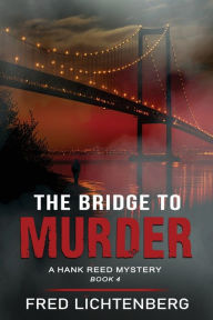 Title: The Bridge to Murder (The Hank Reed Mystery Series, Book 4), Author: Fred Lichtenberg