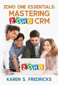 Title: Zoho One Essentials: Mastering Zoho CRM, Author: Karen S. Fredricks