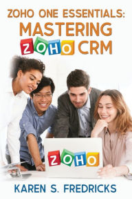 Title: Zoho One Essentials: Mastering Zoho CRM, Author: Karen S Fredricks