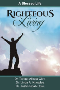 Title: Righteous Living: A Blessed Life, Author: Teresa Allissa Citro PhD