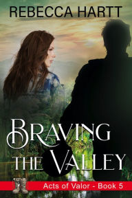 Title: Braving the Valley (Acts of Valor, Book 5): Christian Romantic Suspense, Author: Rebecca Hartt