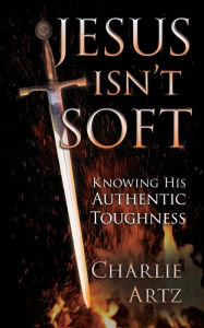 Title: Jesus Isn't Soft, Author: Charlie Artz