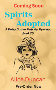Title: Spirits Adopted (A Daisy Gumm Majesty Mystery, Book 20): Historical Cozy Mystery, Author: Alice Duncan