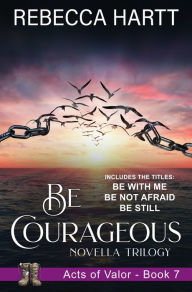 Pdf download new release books Be Courageous (Acts of Valor, Book 7): An Acts of Valor Novella Trilogy 