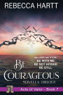 Be Courageous: An Acts of Valor Novella Trilogy (Acts of Valor, Book 7)