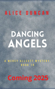 Title: Dancing Angels (A Mercy Allcutt Mystery, Book 10): Historical Cozy Mystery, Author: Alice Duncan