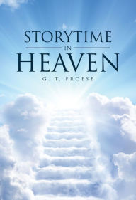 Title: Storytime In Heaven, Author: G. T. Froese