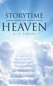 Title: Storytime In Heaven, Author: G T Froese