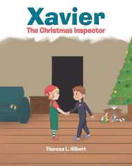 Title: Xavier: The Christmas Inspector, Author: Theresa L. Hilbert