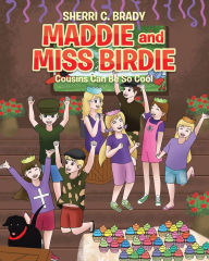 Title: Maddie and Miss Birdie: Cousins Can Be So Cool, Author: Sherri C. Brady