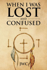 Title: WHEN I WAS LOST AND CONFUSED, Author: Christian Faith Publishing