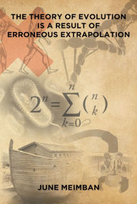Title: The Theory of Evolution is a Result of Erroneous Extrapolation, Author: June Meimban