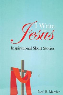 I Write for Jesus: Inspirational Short Stories