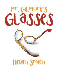 Title: Mr. Gilmore's Glasses, Author: Heath Smith