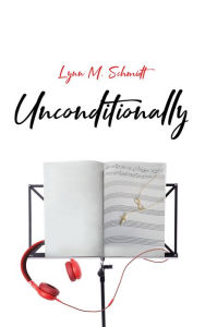 Title: Unconditionally, Author: Lynn M. Schmidt