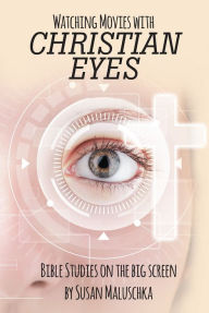 Title: Watching Movies with Christian Eyes: Bible Studies on the Big Screen, Author: Susan Maluschka