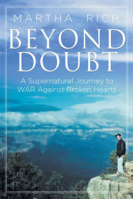 Title: Beyond Doubt: A Supernatural Journey to WAR Against Broken Hearts, Author: Martha Rich