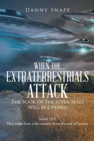 Title: When the Extraterrestrials Attack the Book of the Seven Seals Will Be Opened, Author: Danny Snapp