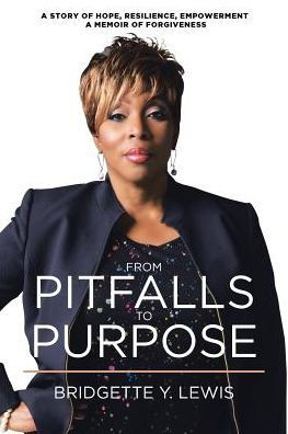 From Pitfalls To Purpose: A Story of Hope, Resilience, Empowerment A Memoir of Forgiveness