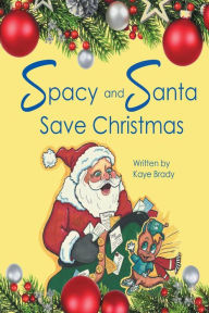 Title: Spacy and Santa Save Christmas, Author: Kaye Brady