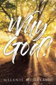 Title: Why God?, Author: Melanie Moore Mhsc