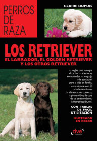 Title: los retriever el labrador, el golden retriever y los otros retriever, Author: Claire Dupuis