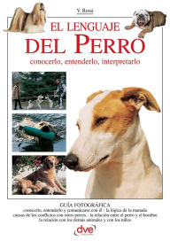 Title: El lenguaje del Perro. Conocerlo, entenderlo, interpretarlo, Author: Valeria Rossi