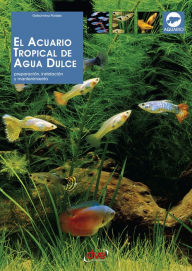 Title: El acuario tropical de agua dulce, Author: Gelsomina Parisse