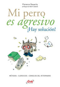 Title: Mi perro es agresivo ¡Hay solución!, Author: Florence Desachy
