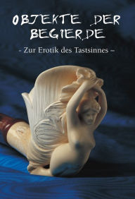 Title: Objekte der begierde - Zur Erotik des Tastsinnes, Author: Hans-Jürgen Döpp